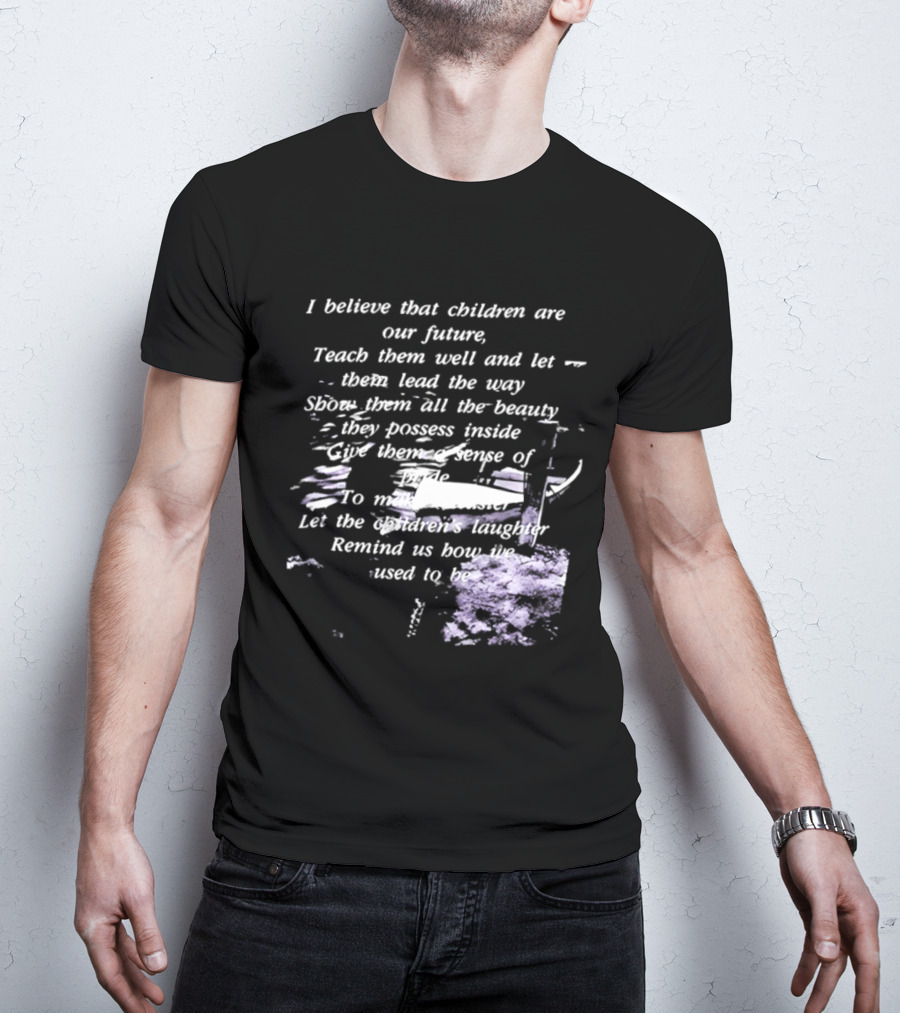 I Believe That Children Are Our Future Teach Them Well And Let Them Lead The Way Show Them All The Beauty They Possess Inside T-Shirt