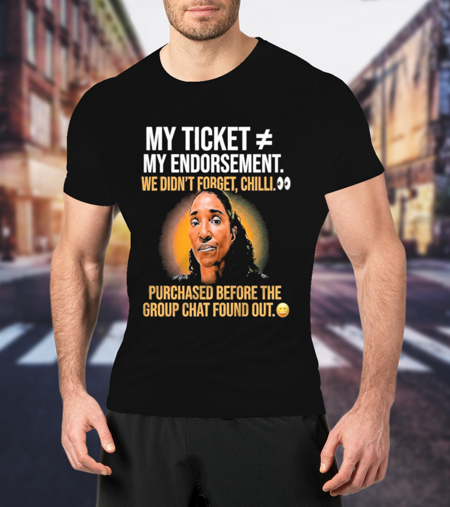 My Ticket My Endorsement We Didn't Forget Chilli T-Shirt