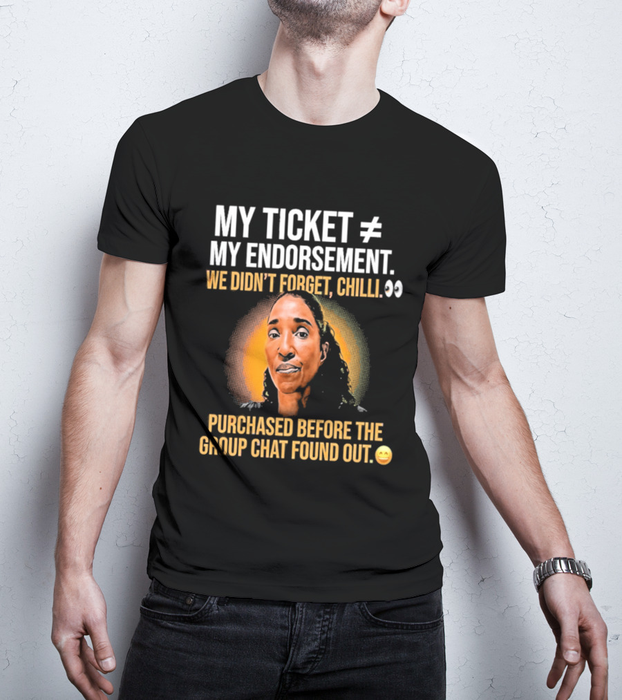 My Ticket My Endorsement We Didn't Forget Chilli T-Shirt