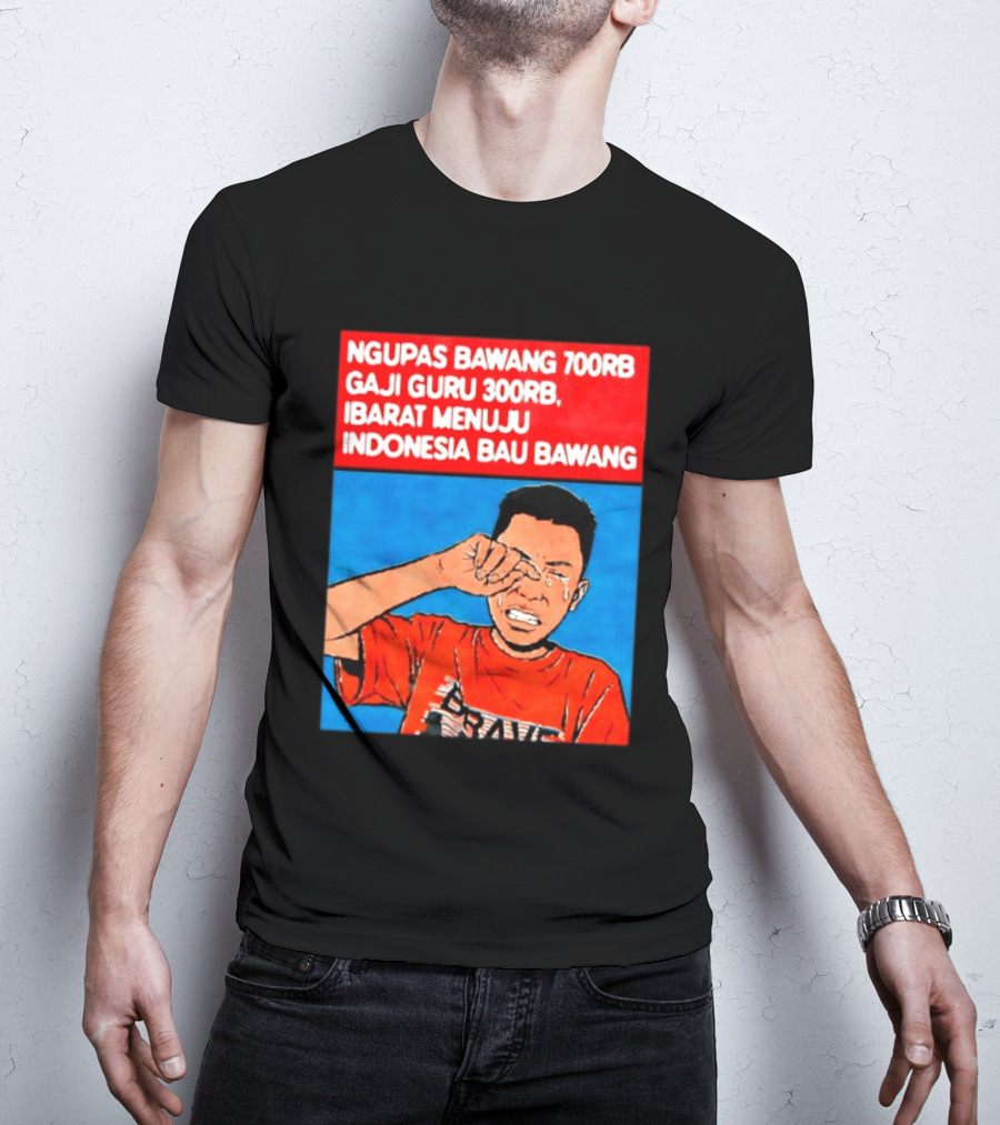 Ngupas Bawang 700rb Gaji Guru 300rb Ibarat Menuju Indonesia Bau Bawang T-Shirt