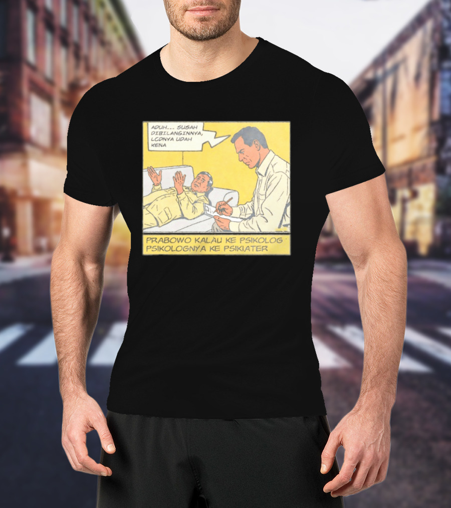 Prabowo Kalau Ke Psikolog Psikolognya Ke Psikiater Aduh Susah Dibilanginnya LCDnya Udah Kena T-Shirt