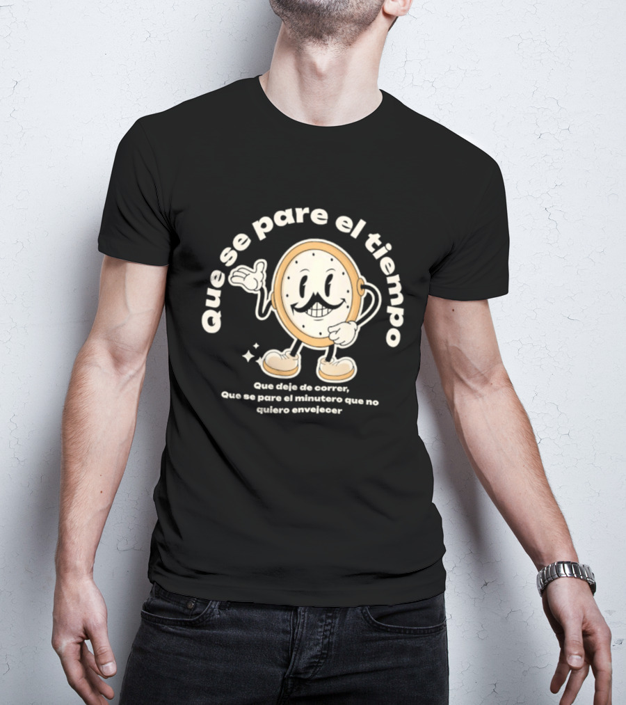 Que Se Pare El Tiempo Que Deje De Correr Que Se Pare El Minutero Que No Quiero Envejecer T-Shirt