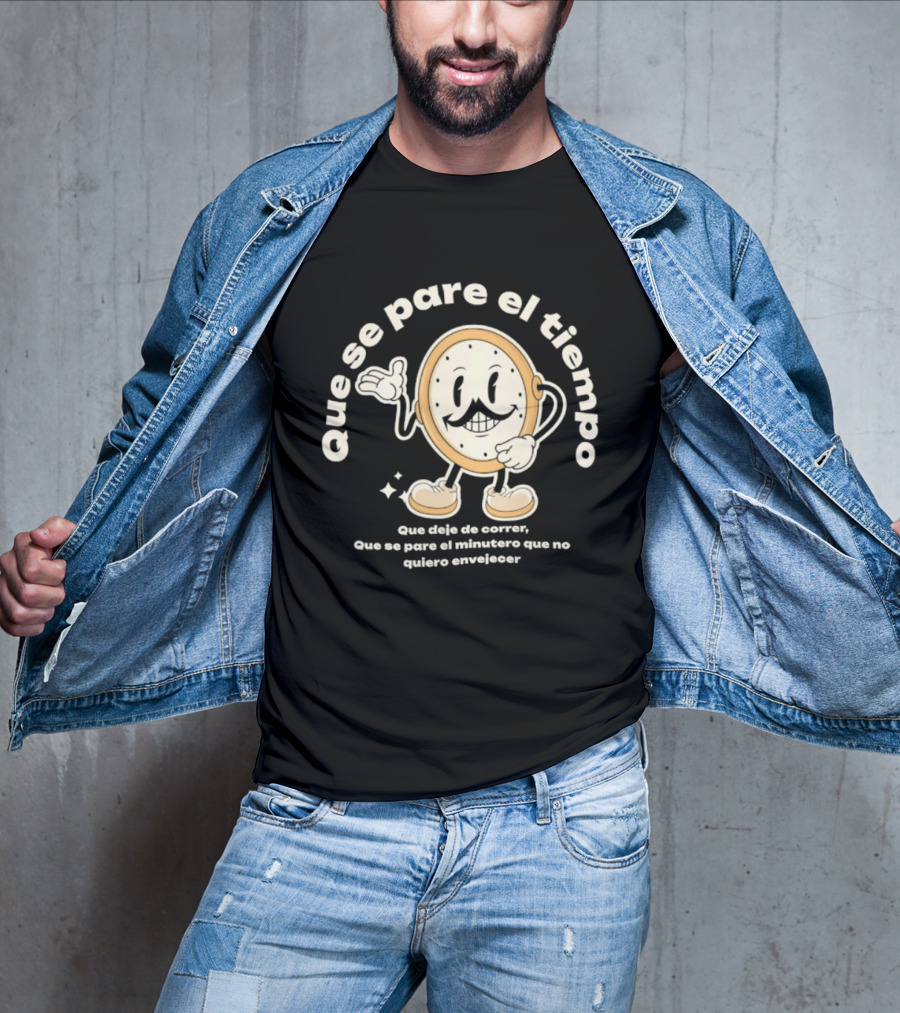Que Se Pare El Tiempo Que Deje De Correr Que Se Pare El Minutero Que No Quiero Envejecer T-Shirt