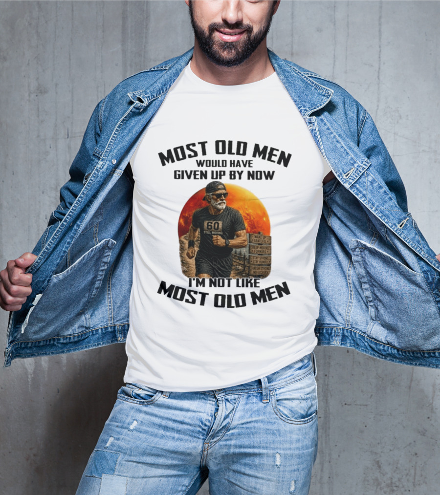 Most Old Men Would Have Given Up By Now 60 Still Moving I'm Not Like Most Old Men T-Shirt