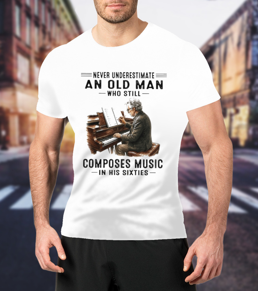 Never Underestimate An Old Man Who Still Composes Music In His Sixties At The Piano T-Shirt