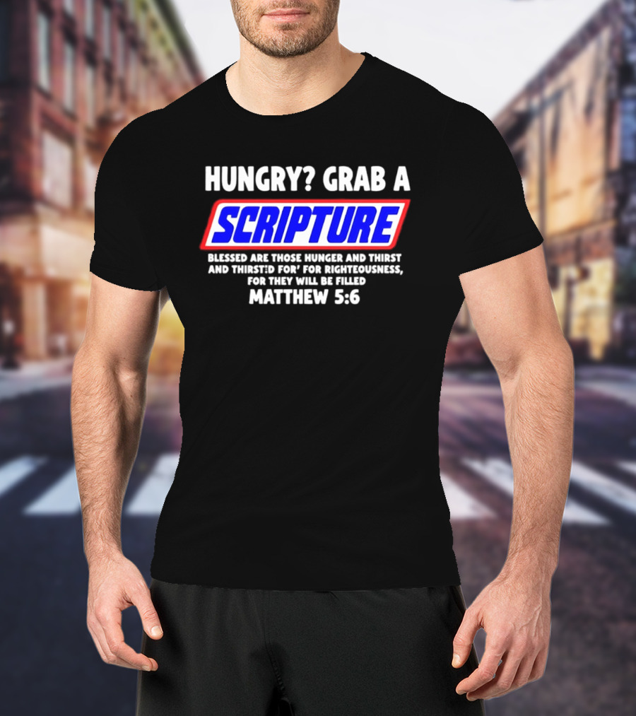 Hungry Grab A Scripture Matthew 5 6 Bible Verse Blessed Are Those Who Hunger And Thirst For Righteousness T-Shirt