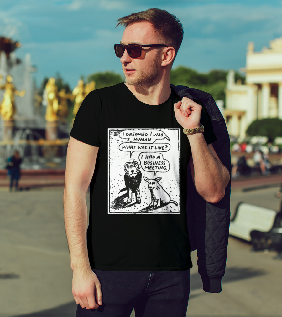 I Dreamed I Was Human What Was It Like I Had A Business Meeting T-Shirt