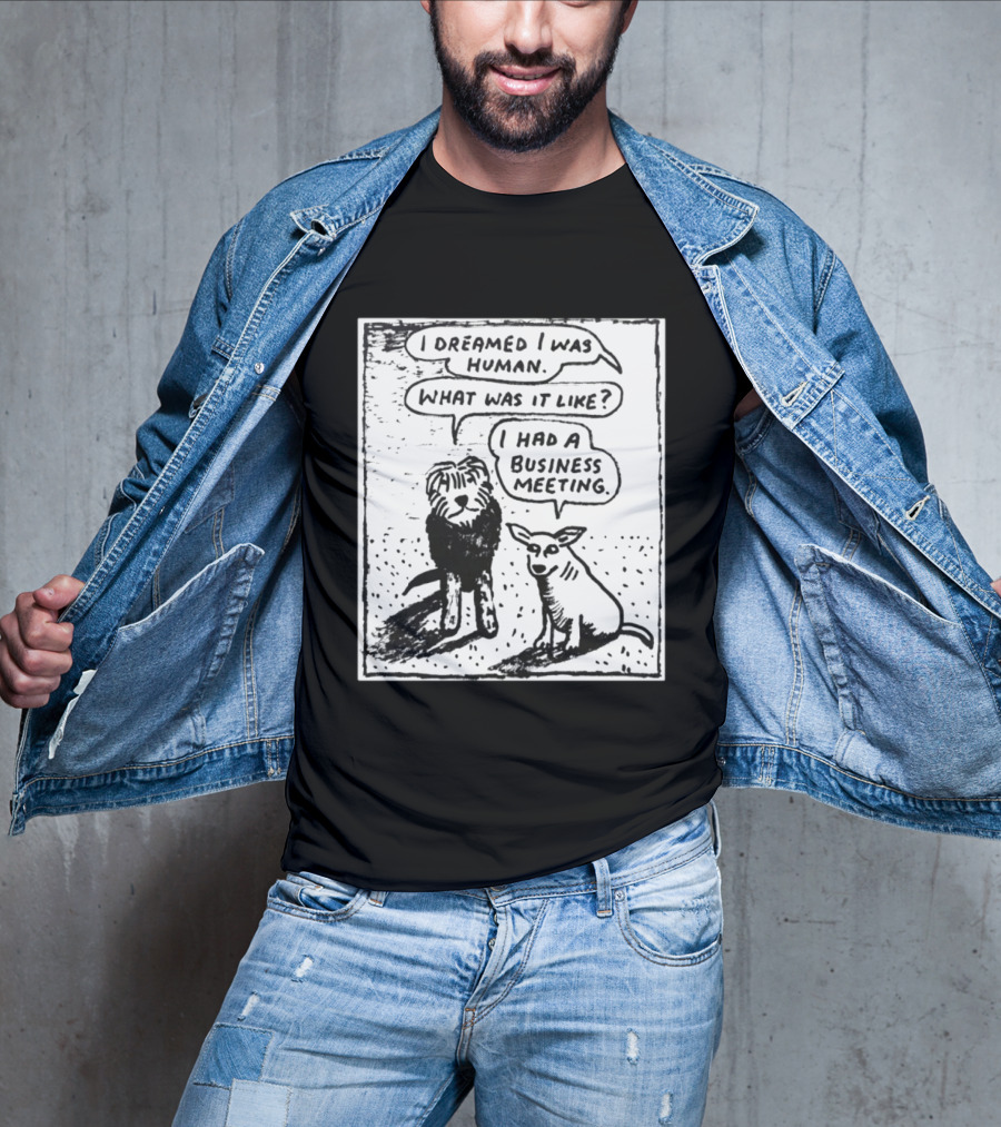 I Dreamed I Was Human What Was It Like I Had A Business Meeting T-Shirt