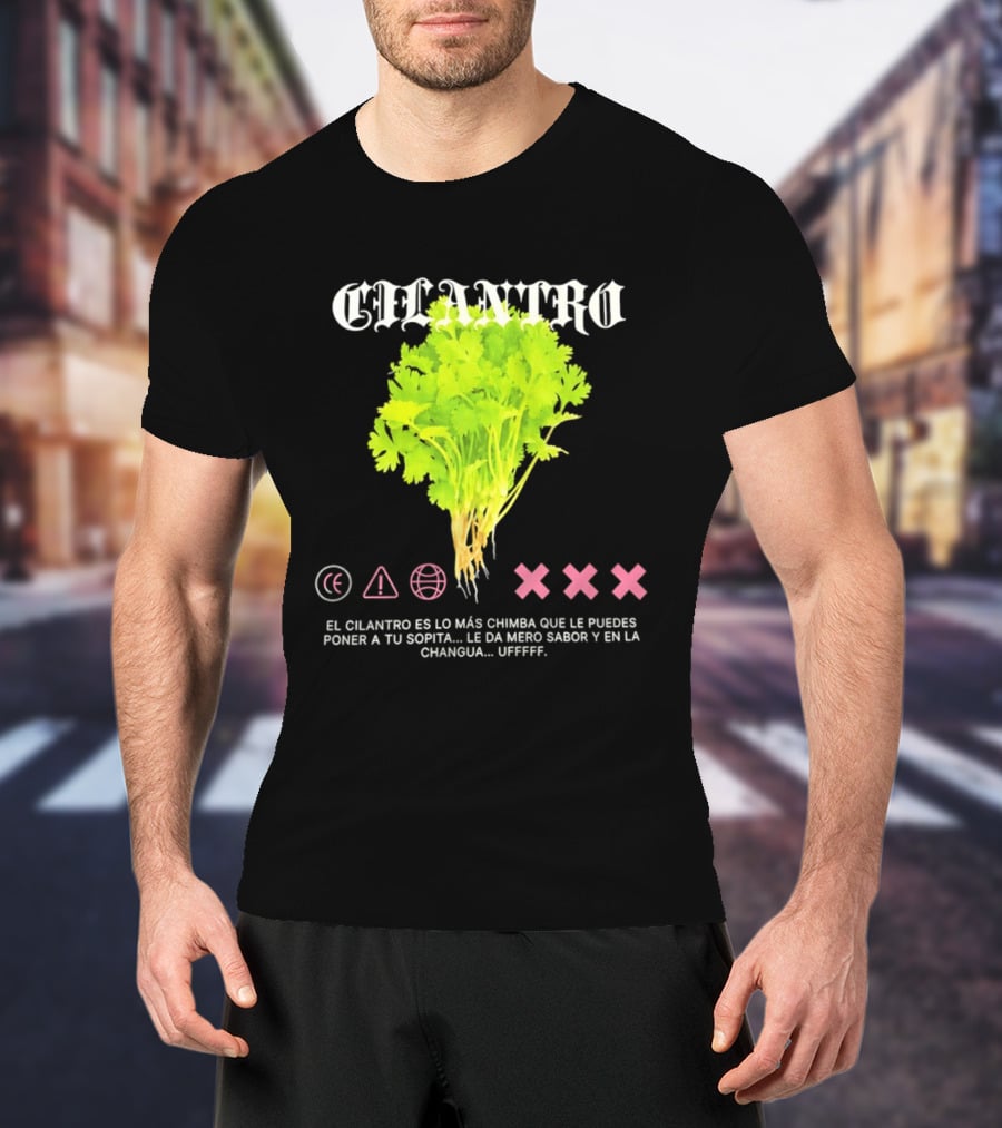 Cilantro El Cilantro Es Lo Más Chimba Que Le Puedes Poner A Tu Sopita Le Da Amero Sabor Y En La Changua Uffff T-Shirt