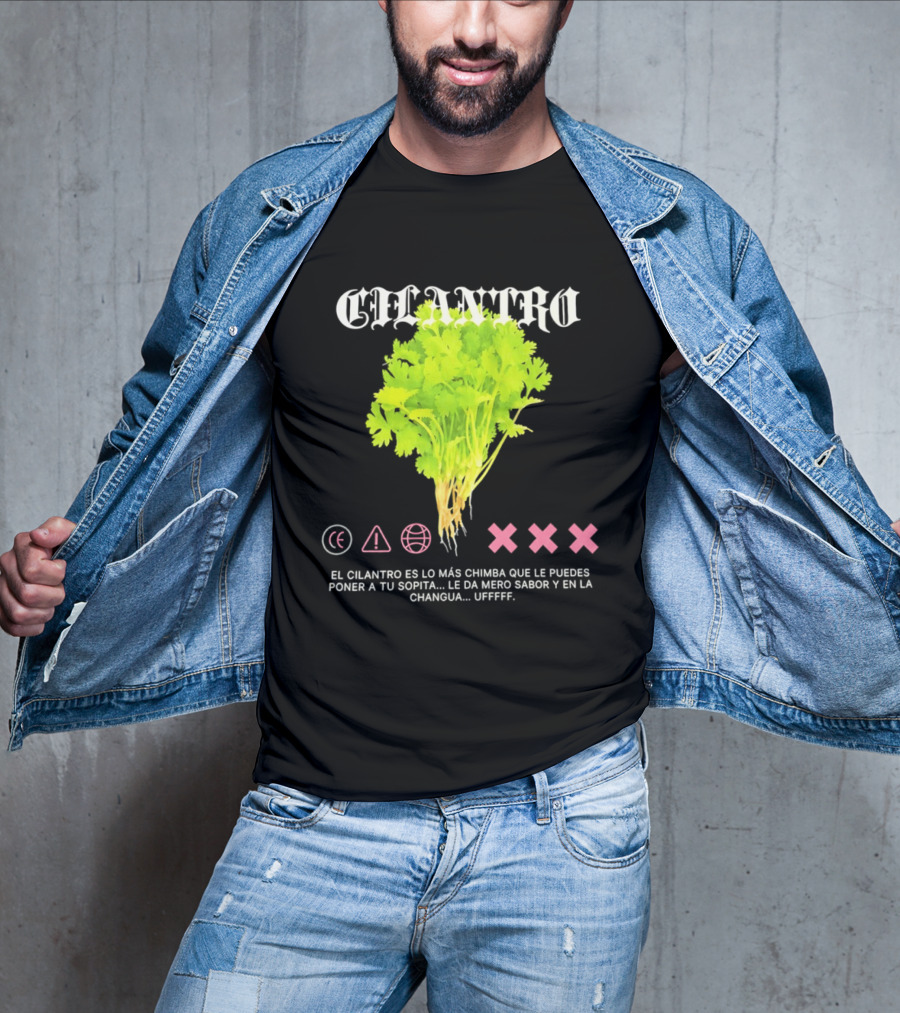 Cilantro El Cilantro Es Lo Más Chimba Que Le Puedes Poner A Tu Sopita Le Da Amero Sabor Y En La Changua Uffff T-Shirt