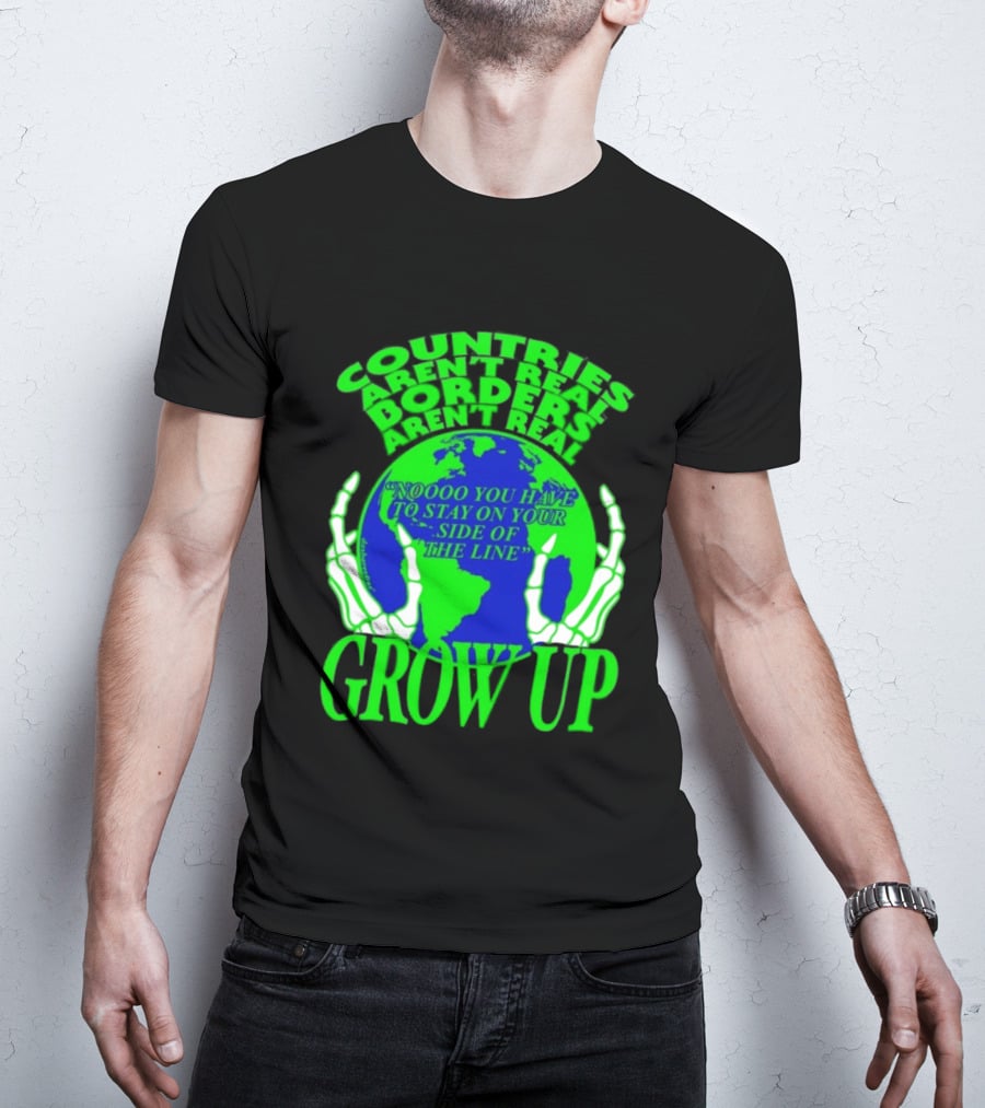 Countries Aren't Real Borders Aren't Real Grow Up Earth Skeleton Hands T-Shirt