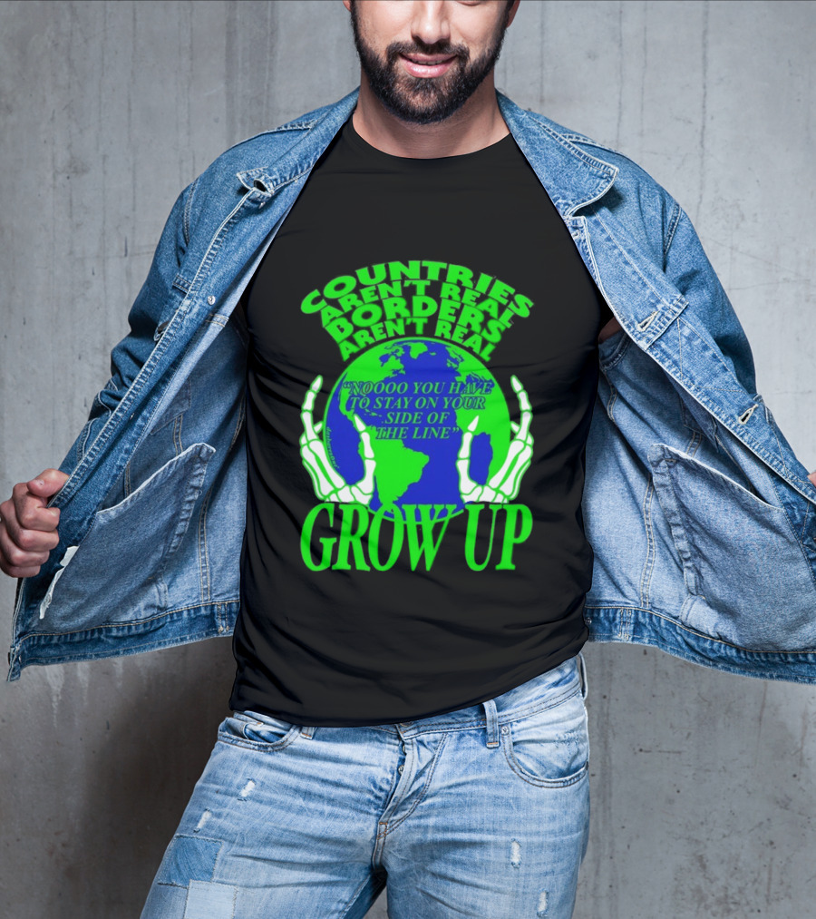Countries Aren't Real Borders Aren't Real Grow Up Earth Skeleton Hands T-Shirt