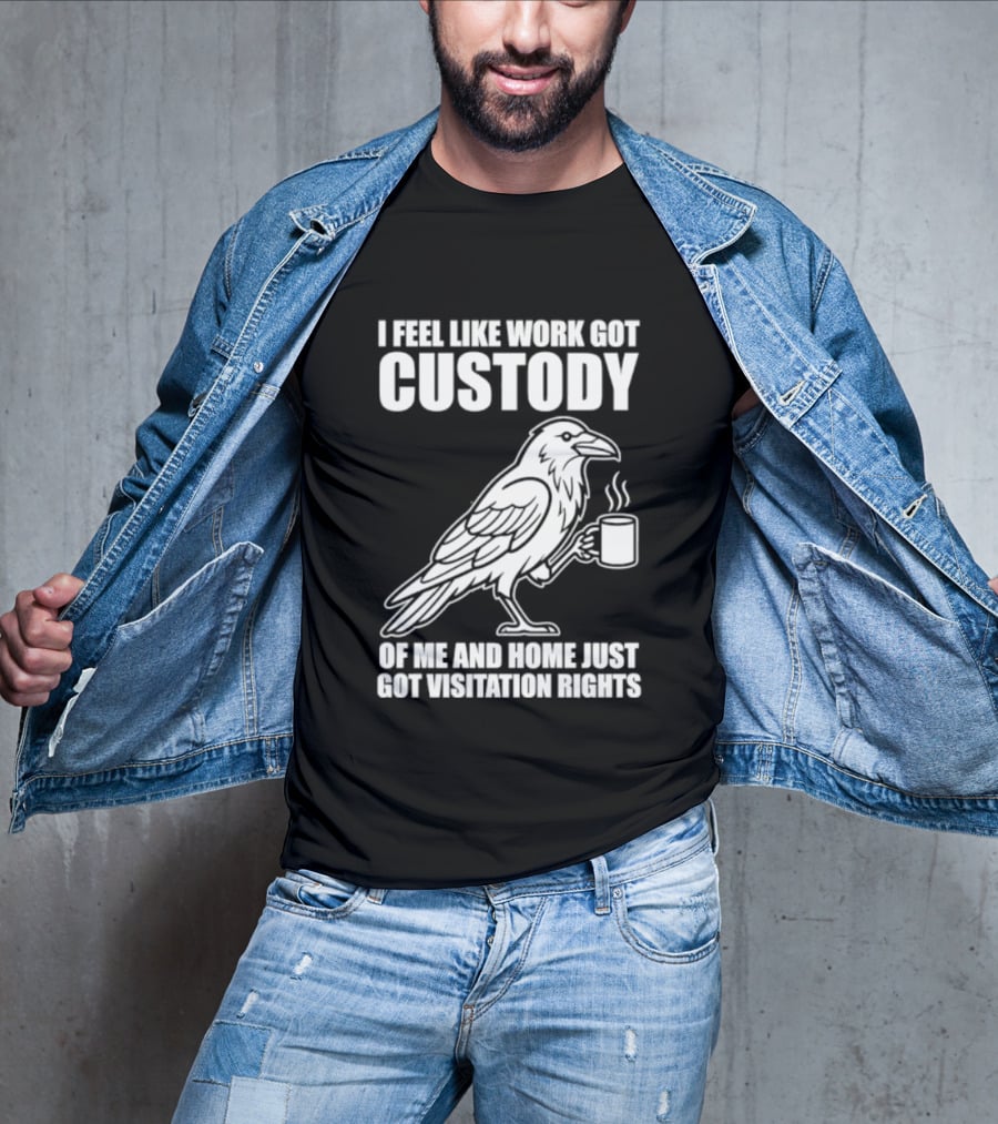 Crow I Feel Like Work Got Custody And Home Just Got Visitation Rights Coffee Cup T-Shirt