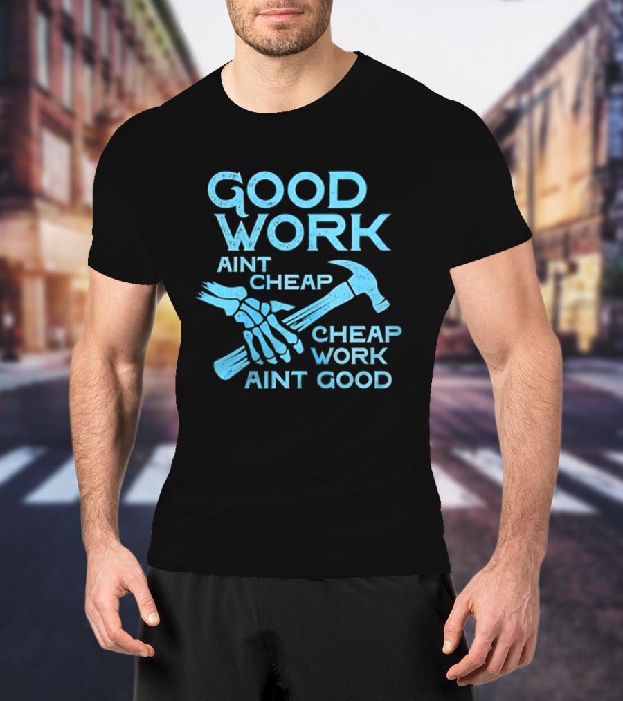 Good Work Aint Cheap Cheap Work Aint Good Skeleton Hammer T-Shirt