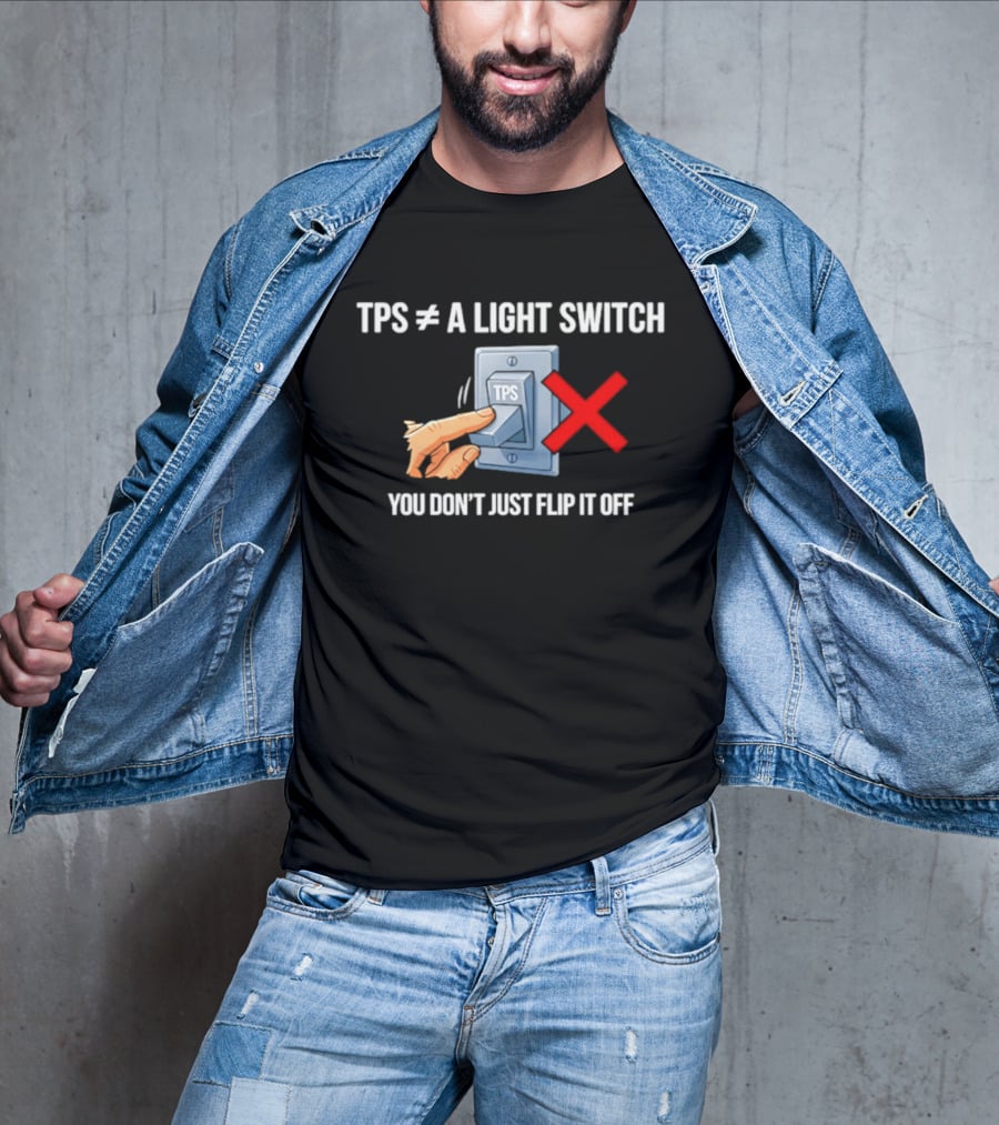 TPS Is Not A Light Switch You Don't Just Flip It Off Iconic Humor T-Shirt