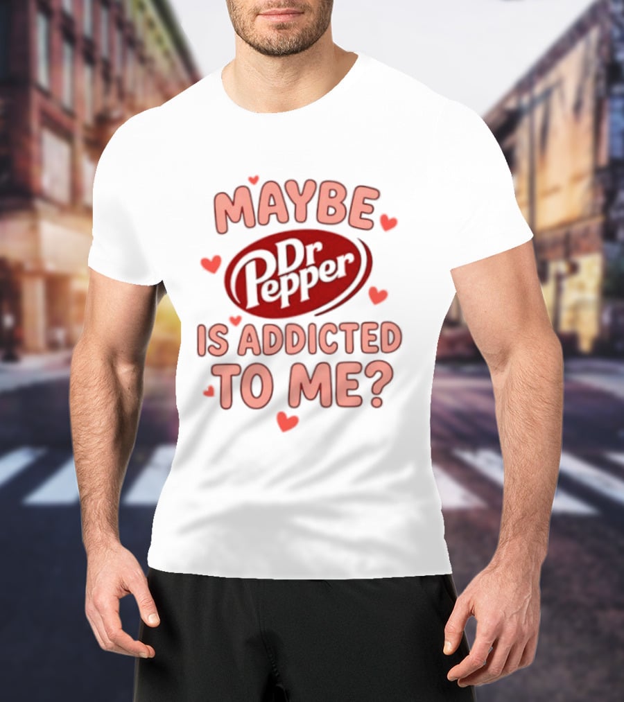 Maybe Dr Pepper Is Addicted To Me Soda Lover Hearts T-Shirt