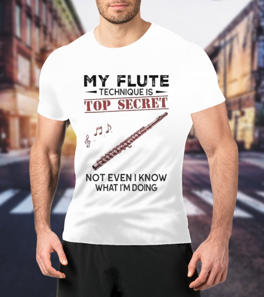 My Flute Technique Is Top Secret Not Even I Know What I'm Doing Music Notes T-Shirt