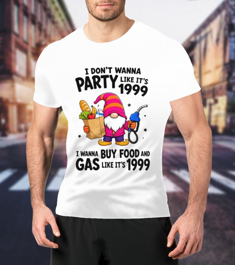 Gnomes I Don't Wanna Party Like It's 1999 I Wanna Buy Food And Gas Like It's 1999 Gnome Holding Grocery Bag And Gas Nozzle T-Shirt