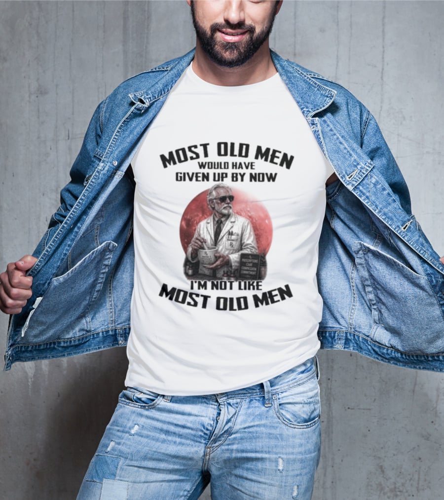 Pharmacist Most Old Men Would Have Given Up By Now I'm Not Like Most Old Men T-Shirt