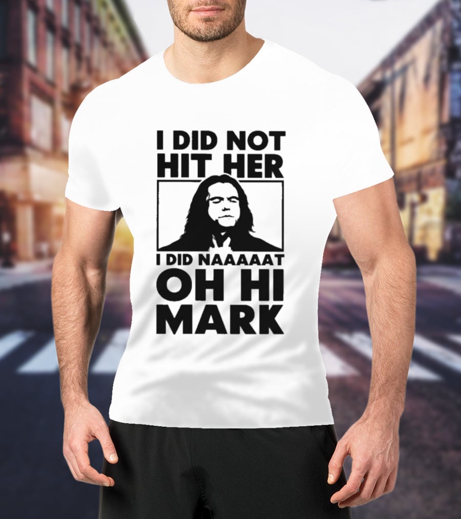 I Did Not Hit Her I Did Naaaaat Oh Hi Mark Iconic Line The Room Movie T-Shirt