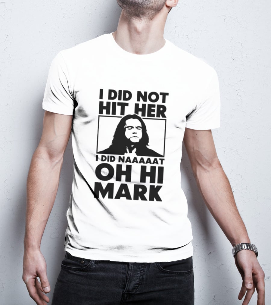I Did Not Hit Her I Did Naaaaat Oh Hi Mark Iconic Line The Room Movie T-Shirt