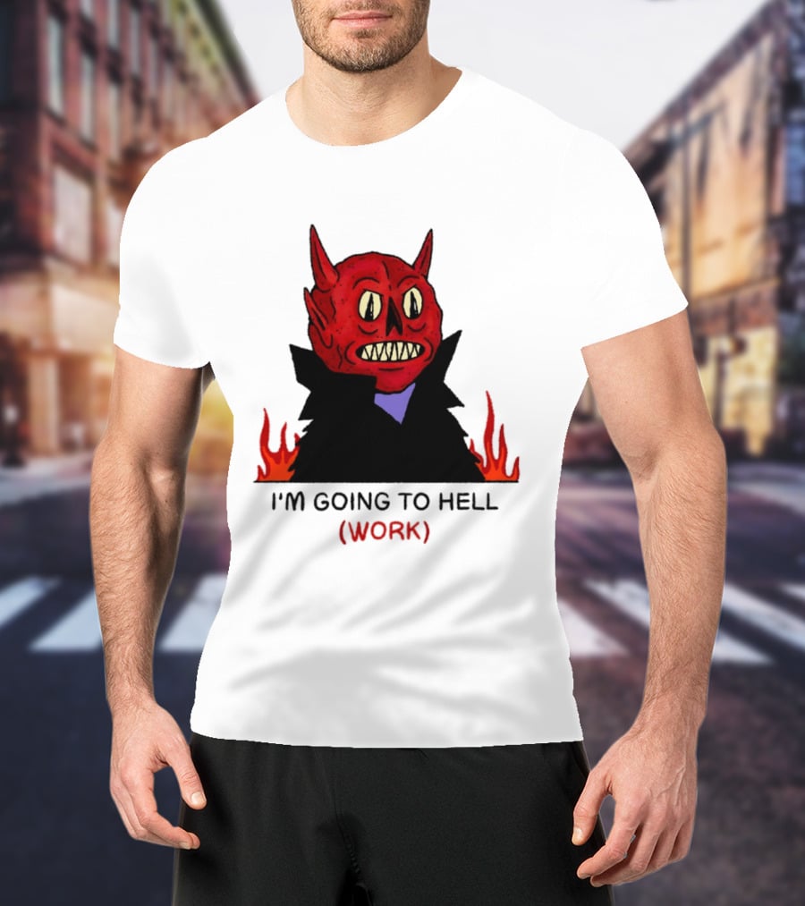 I'm Going To Hell Work Devil Satan Office Humor T-Shirt