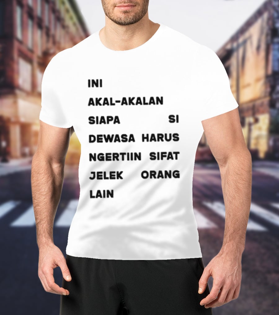 Ini Akal Akalan Siapa Si Dewasa Harus Ngertiin Sifat Jelek Orang Lain T-Shirt