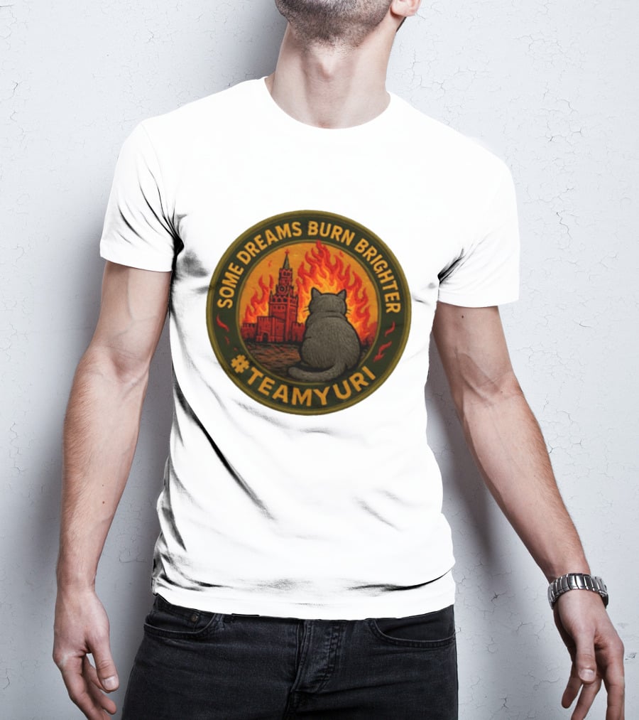 Some Dreams Burn Brighter Cat Kremlin Fire #TeamUri T-Shirt