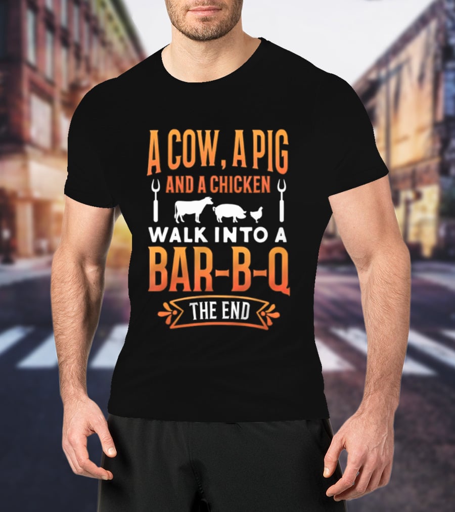 A Cow A Pig And A Chicken Walk Into A Bar B Q The End BBQ Humor Novelty T-Shirt