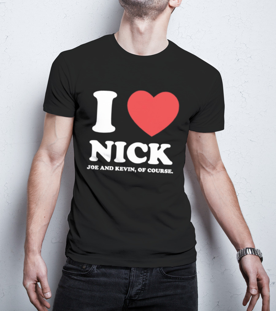 I Love Nick Joe And Kevin Of Course Jonas Brothers Fan T-Shirt