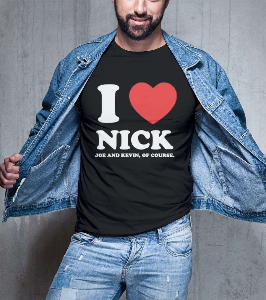 I Love Nick Joe And Kevin Of Course Jonas Brothers Fan T-Shirt
