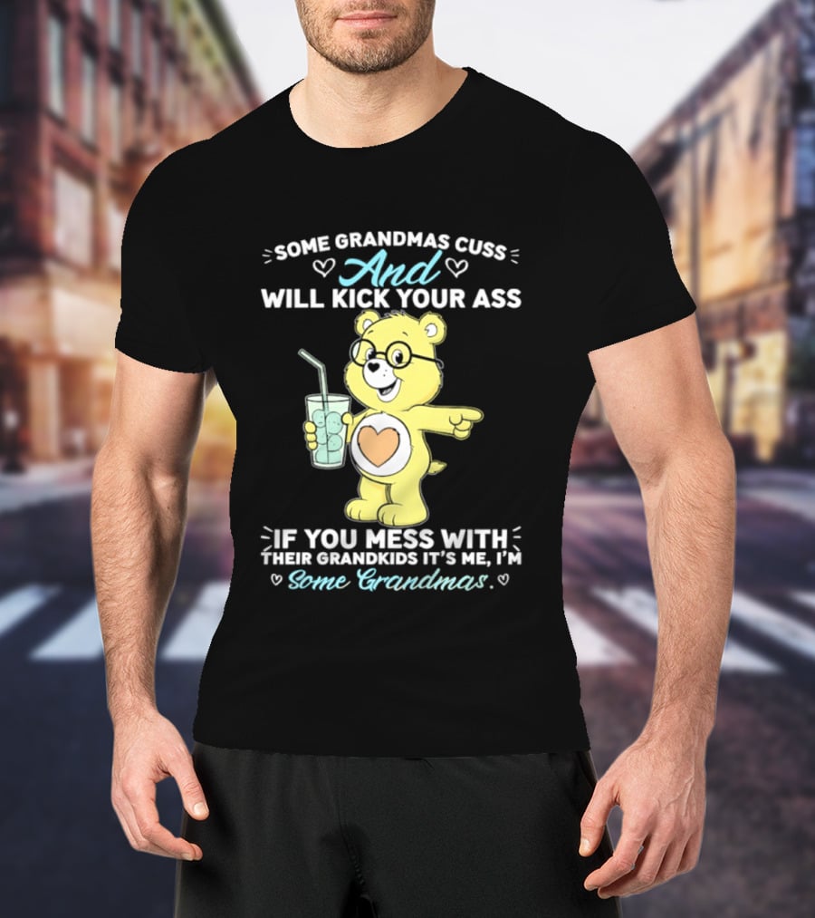 Some Grandmas Cuss And Will Kick Your Ass If You Mess With Their Grandkids It's Me I'm Some Grandmas Bear T-Shirt