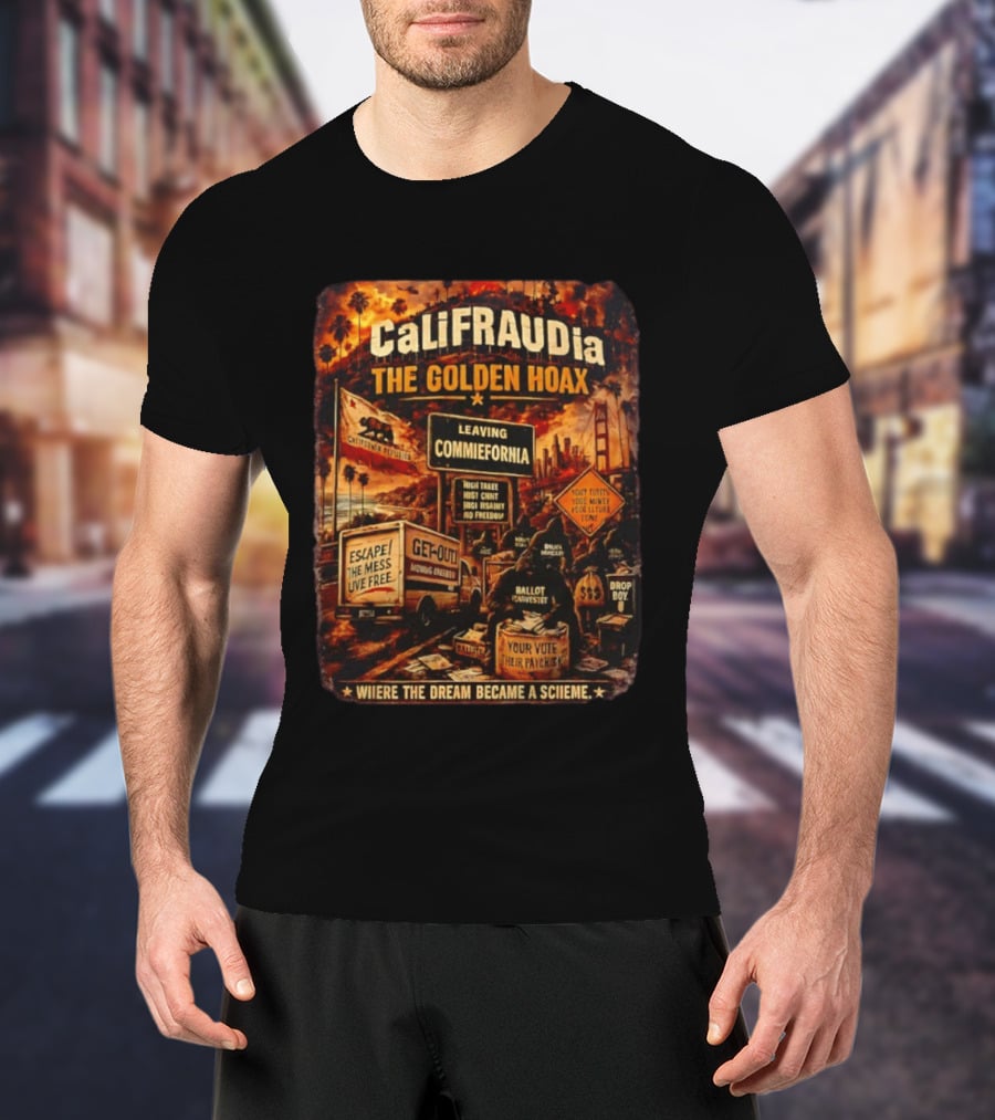 CaliFRAUDia The Golden Hoax Leaving Commiefornia Escape The Mess Live Free T-Shirt