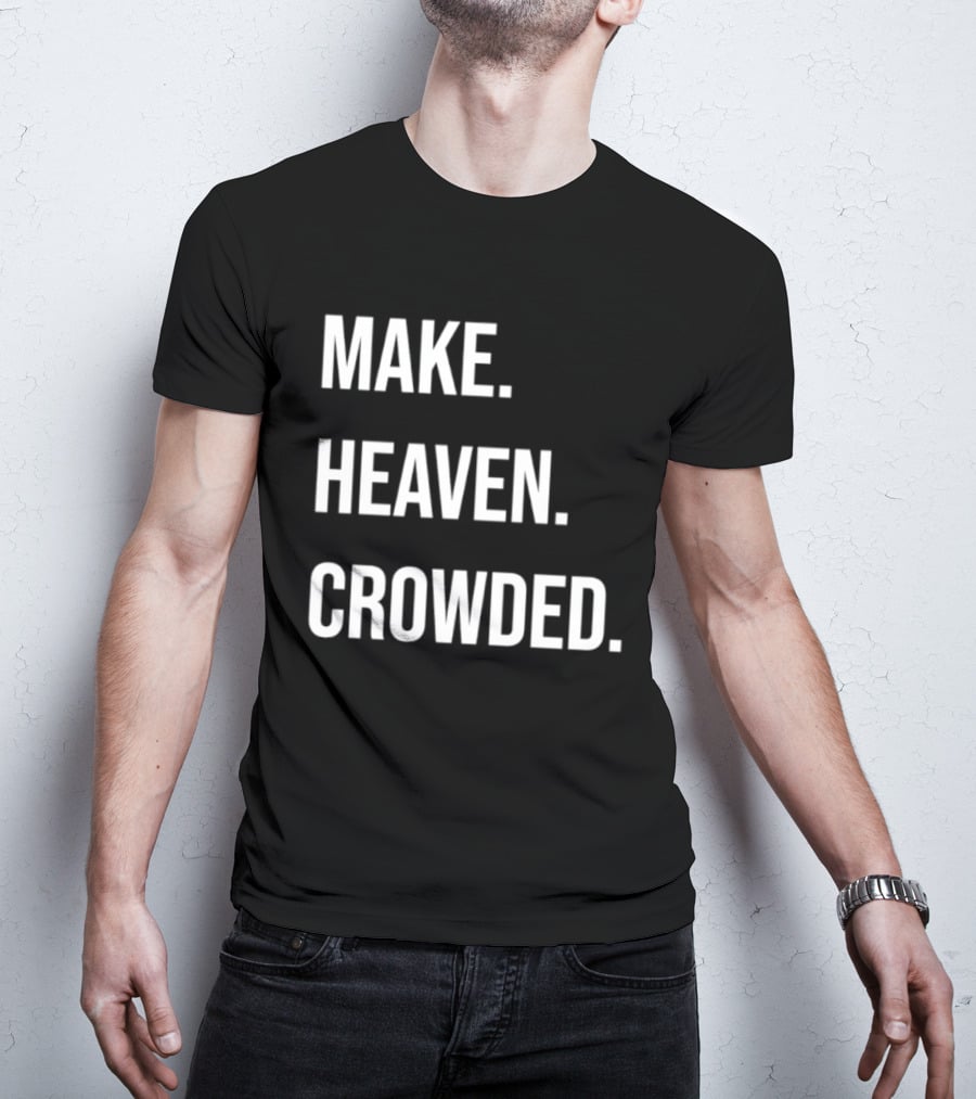 Make Heaven Crowded Inspirational Faith Message T-Shirt