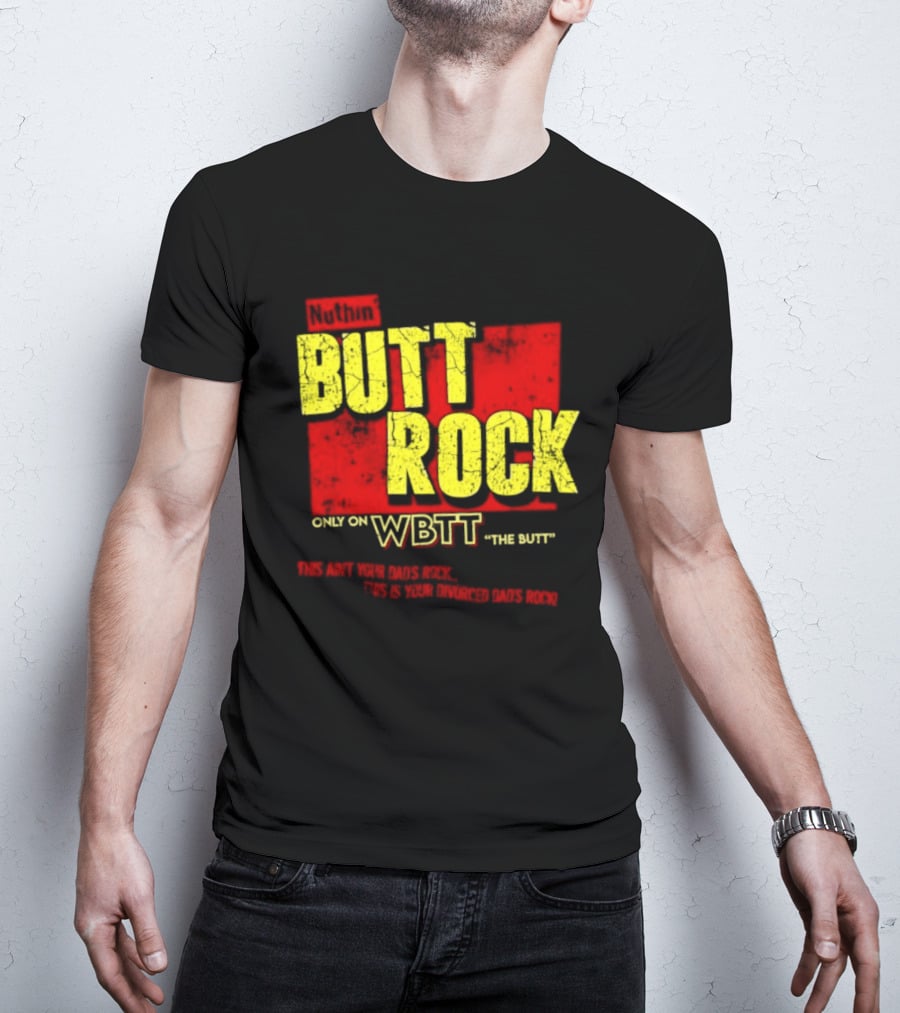 Nuthin Butt Rock Only On WBTT The Butt This Ain't Your Dads Rock Divorced Dads Rock T-Shirt