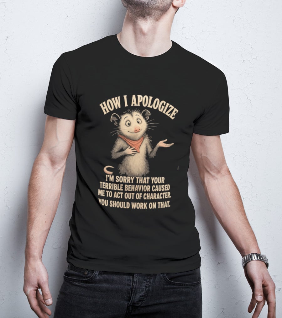 Sorry That Your Terrible Behavior Caused Me Out Of Character Opossum Apologize T-Shirt