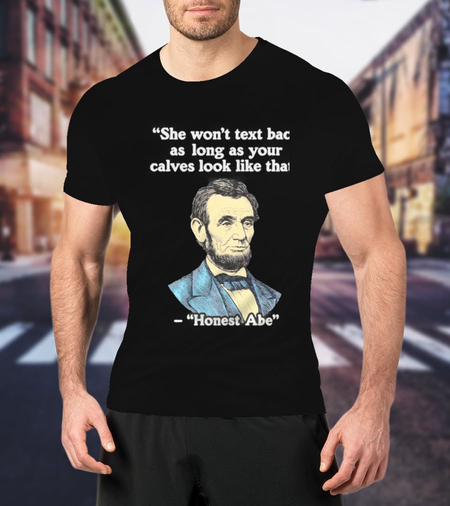 She Won't Back As Long As Your Calves Look Like That Honest Abe Abraham Lincoln T-Shirt