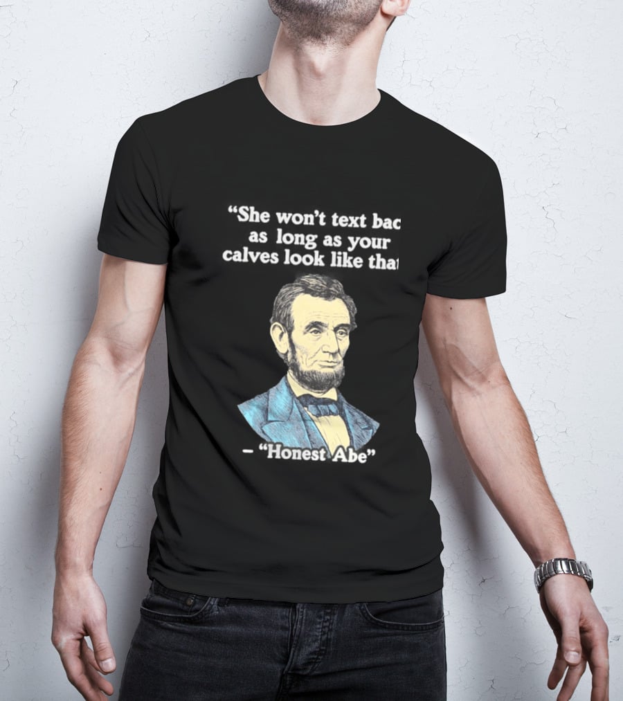 She Won't Back As Long As Your Calves Look Like That Honest Abe Abraham Lincoln T-Shirt
