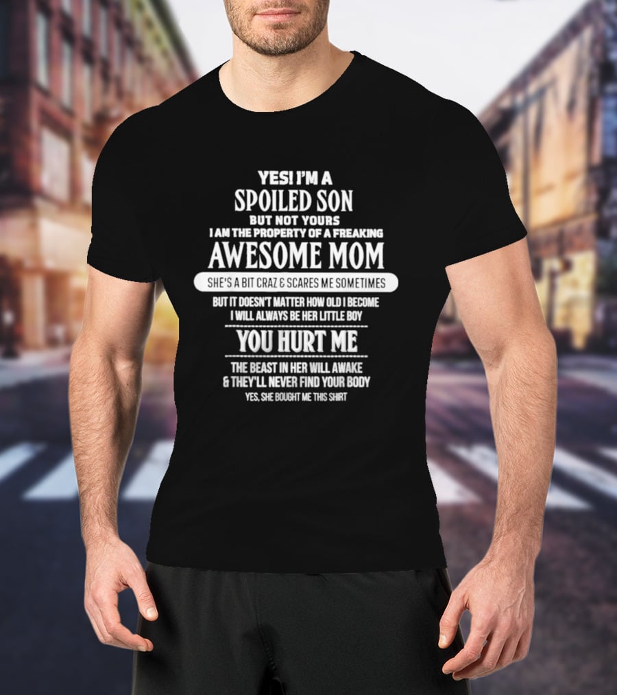 Yes I'm A Spoiled Son But Not Yours Freaking Awesome Mom She's A Bit Crazy Scares Me Sometimes T-Shirt