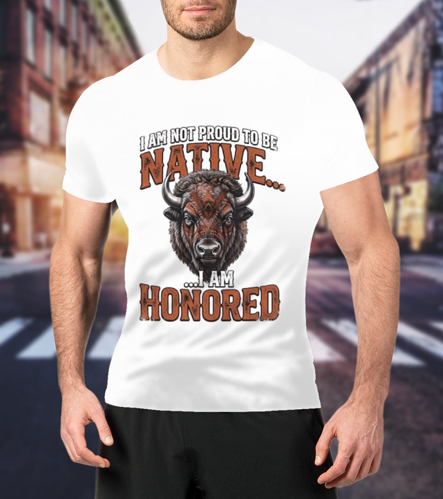 I Am Not Proud To Be Native I Am Honored Buffalo T-Shirt