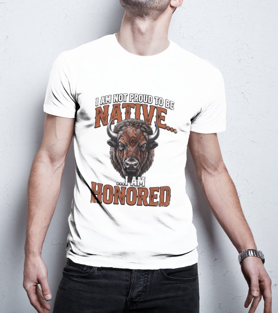 I Am Not Proud To Be Native I Am Honored Buffalo T-Shirt