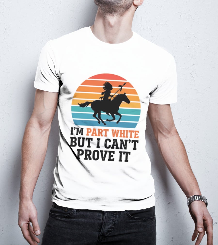 I'm Part White But I Can't Prove It Native American Sunset Horse Rider T-Shirt