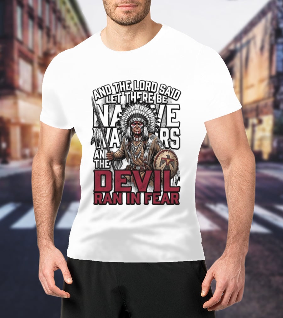 And The Lord Said Let There Be Native Warriors And The Devil Ran In Fear T-Shirt