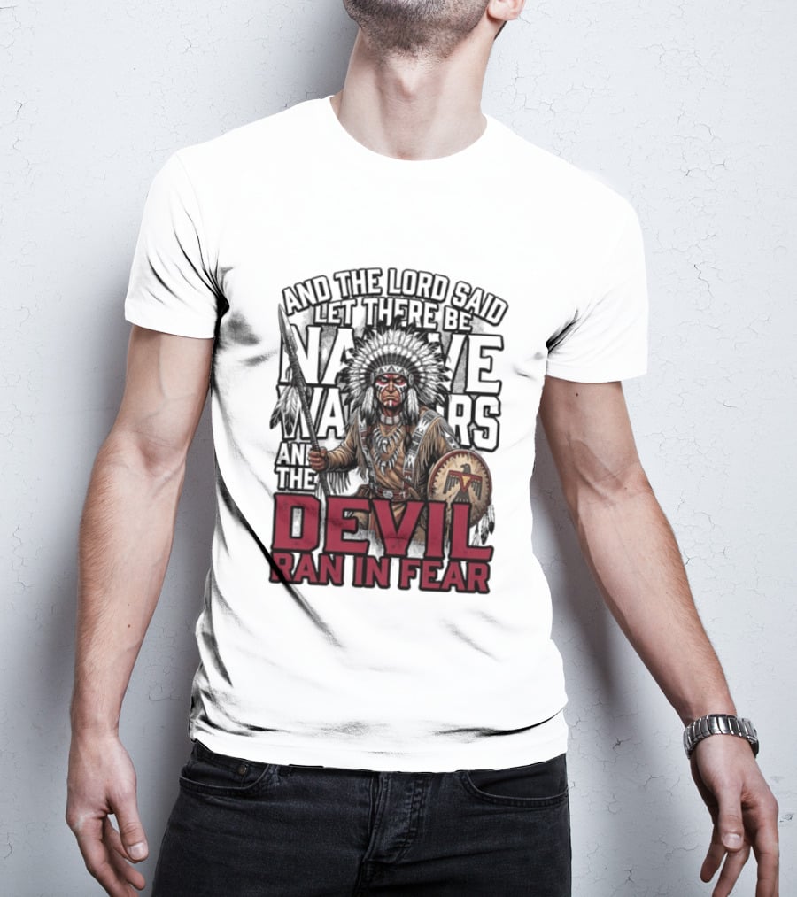 And The Lord Said Let There Be Native Warriors And The Devil Ran In Fear T-Shirt
