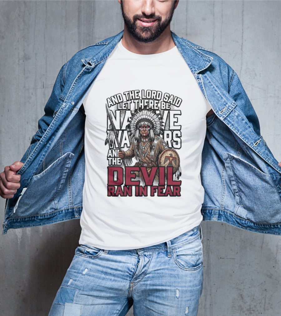 And The Lord Said Let There Be Native Warriors And The Devil Ran In Fear T-Shirt
