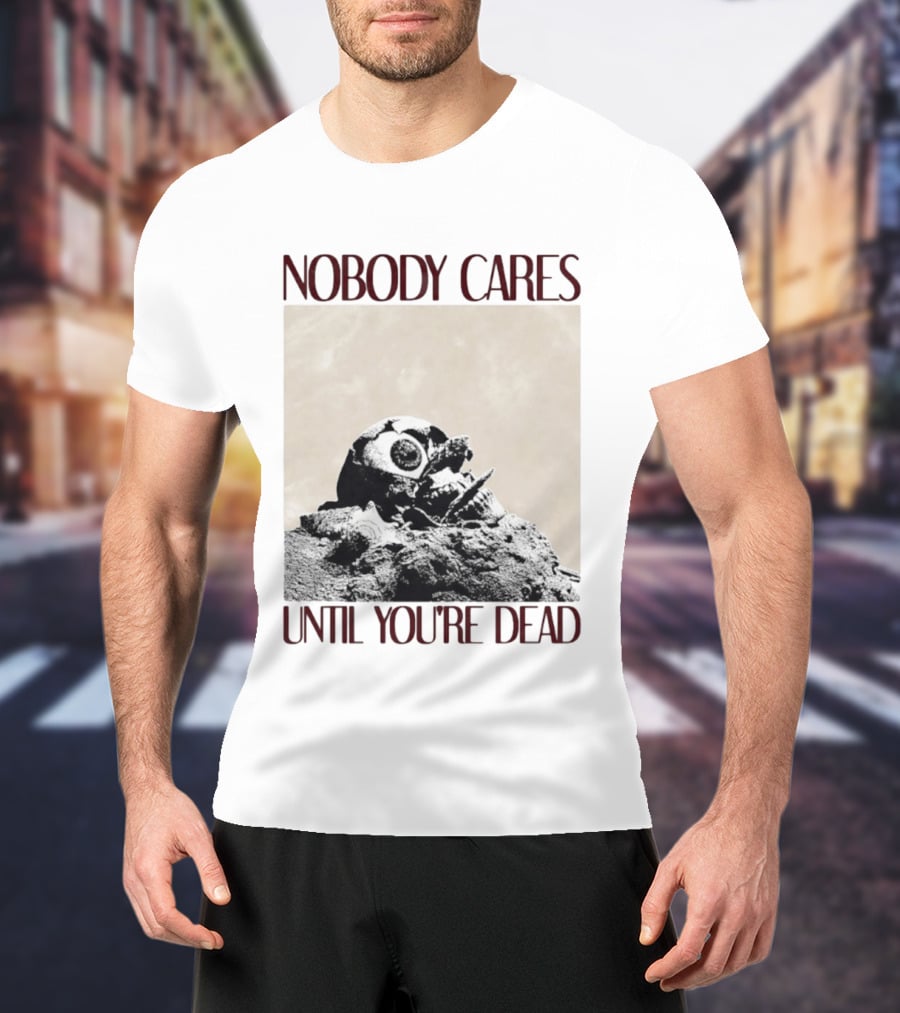 Nobody Cares Until You're Dead Skull Eyeball T-Shirt