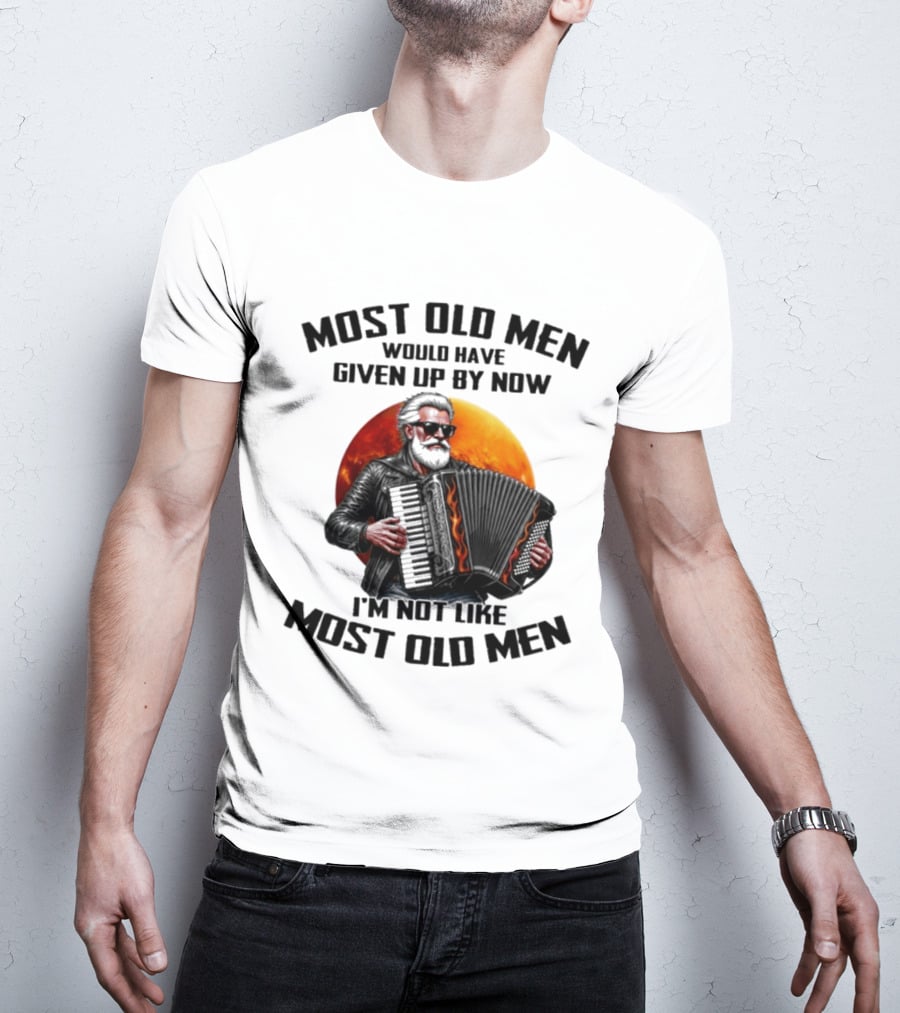 Most Old Men Would Have Given Up By Now Accordion I'm Not Like Most Old Men T-Shirt