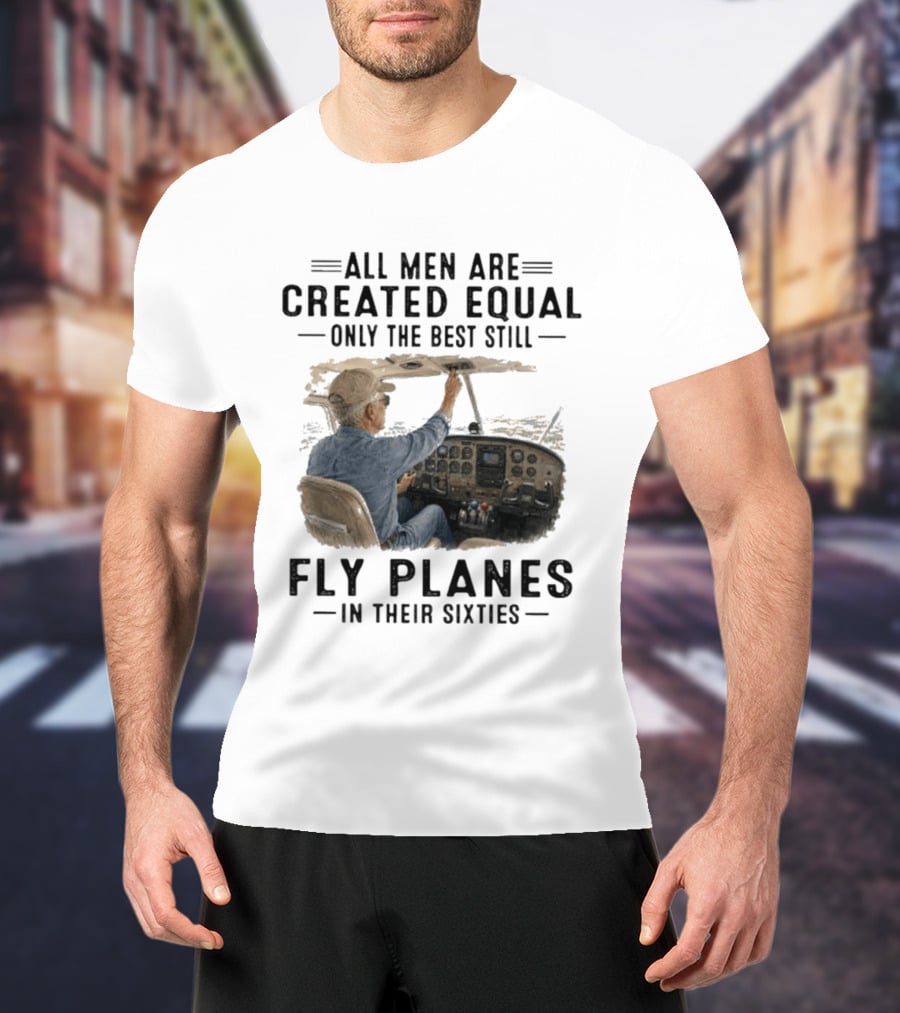 All Men Are Created Equal Only The Best Fly Planes In Their Sixties Pilot Cockpit T-Shirt