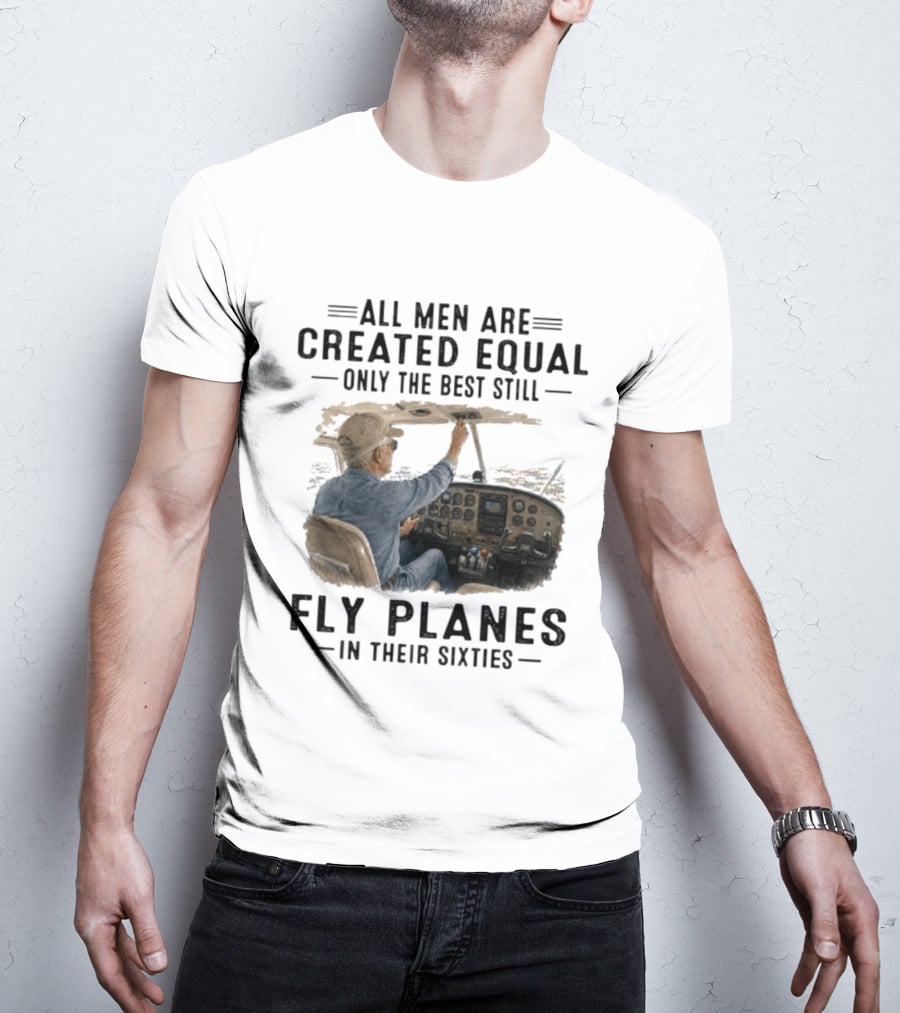 All Men Are Created Equal Only The Best Fly Planes In Their Sixties Pilot Cockpit T-Shirt