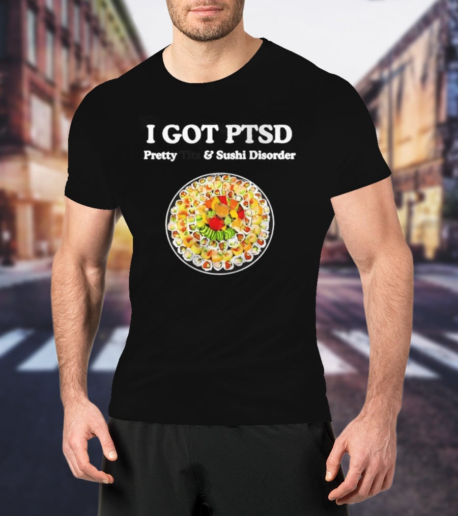 I Got PTSD Pretty Tits And Sushi Disorder Sushi Platter T-Shirt